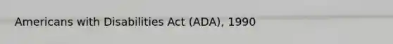 Americans with Disabilities Act (ADA), 1990