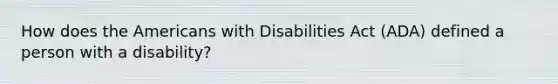 How does the Americans with Disabilities Act (ADA) defined a person with a disability?