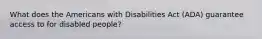 What does the Americans with Disabilities Act (ADA) guarantee access to for disabled people?