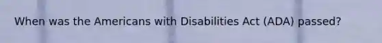 When was the Americans with Disabilities Act (ADA) passed?