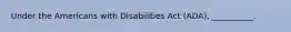 Under the Americans with Disabilities Act (ADA), __________.