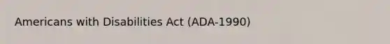 Americans with Disabilities Act (ADA-1990)