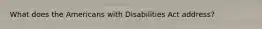 What does the Americans with Disabilities Act address?