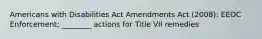 Americans with Disabilities Act Amendments Act (2008): EEOC Enforcement; ________ actions for Title VII remedies