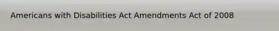 Americans with Disabilities Act Amendments Act of 2008