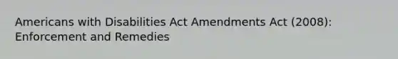 Americans with Disabilities Act Amendments Act (2008): Enforcement and Remedies