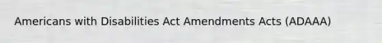 Americans with Disabilities Act Amendments Acts (ADAAA)