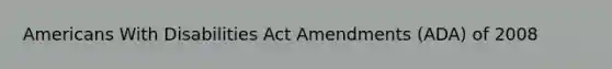 Americans With Disabilities Act Amendments (ADA) of 2008