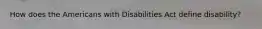 How does the Americans with Disabilities Act define disability?