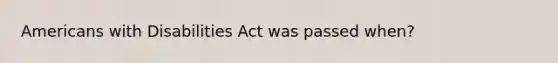 Americans with Disabilities Act was passed when?