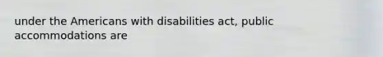 under the Americans with disabilities act, public accommodations are