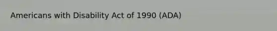 Americans with Disability Act of 1990 (ADA)