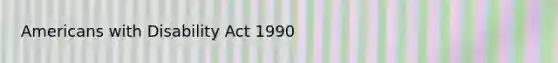 Americans with Disability Act 1990