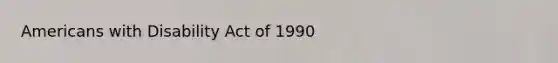 Americans with Disability Act of 1990