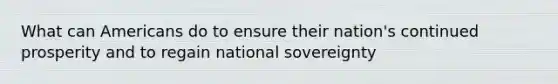 What can Americans do to ensure their nation's continued prosperity and to regain national sovereignty