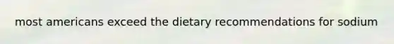 most americans exceed the dietary recommendations for sodium