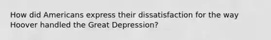 How did Americans express their dissatisfaction for the way Hoover handled the Great Depression?