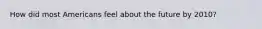 How did most Americans feel about the future by 2010?