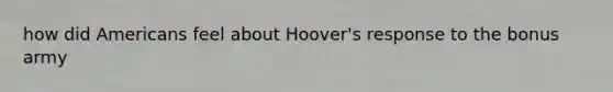 how did Americans feel about Hoover's response to the bonus army