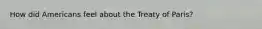 How did Americans feel about the Treaty of Paris?
