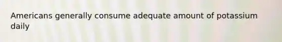 Americans generally consume adequate amount of potassium daily