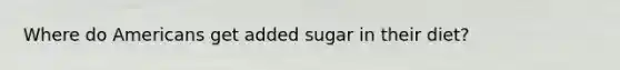 Where do Americans get added sugar in their diet?