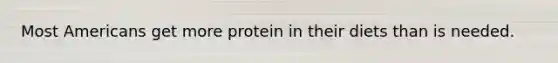 Most Americans get more protein in their diets than is needed.