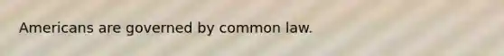 Americans are governed by common law.