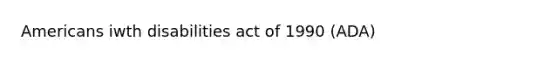 Americans iwth disabilities act of 1990 (ADA)