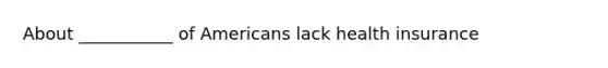 About ___________ of Americans lack health insurance