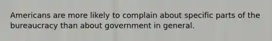 Americans are more likely to complain about specific parts of the bureaucracy than about government in general.