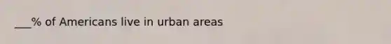 ___% of Americans live in urban areas