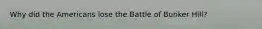 Why did the Americans lose the Battle of Bunker Hill?