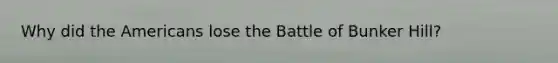 Why did the Americans lose the Battle of Bunker Hill?