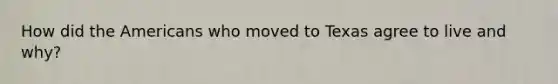 How did the Americans who moved to Texas agree to live and why?
