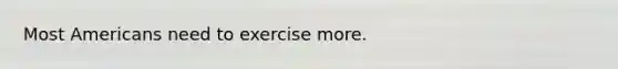 Most Americans need to exercise more.