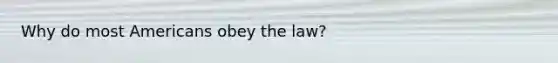 Why do most Americans obey the law?