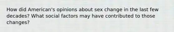 How did American's opinions about sex change in the last few decades? What social factors may have contributed to those changes?