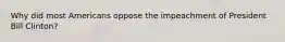Why did most Americans oppose the impeachment of President Bill Clinton?