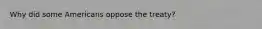 Why did some Americans oppose the treaty?