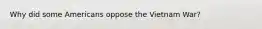 Why did some Americans oppose the Vietnam War?