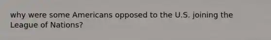 why were some Americans opposed to the U.S. joining the League of Nations?