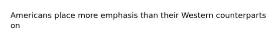 Americans place more emphasis than their Western counterparts on