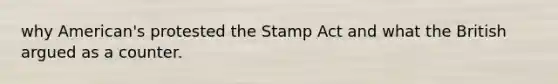 why American's protested the Stamp Act and what the British argued as a counter.