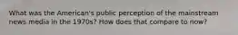 What was the American's public perception of the mainstream news media in the 1970s? How does that compare to now?