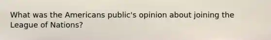 What was the Americans public's opinion about joining the League of Nations?