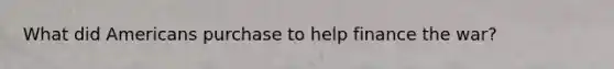 What did Americans purchase to help finance the war?