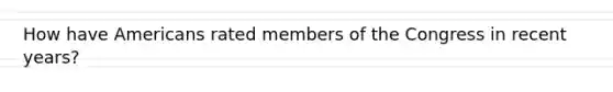 How have Americans rated members of the Congress in recent years?