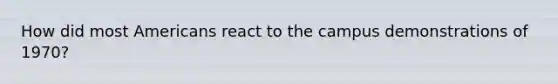 How did most Americans react to the campus demonstrations of 1970?