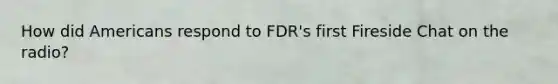 How did Americans respond to FDR's first Fireside Chat on the radio?